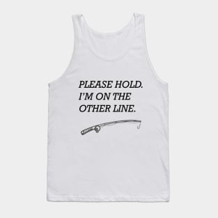 Fishing Please Hold I'm on the Other Line Tank Top